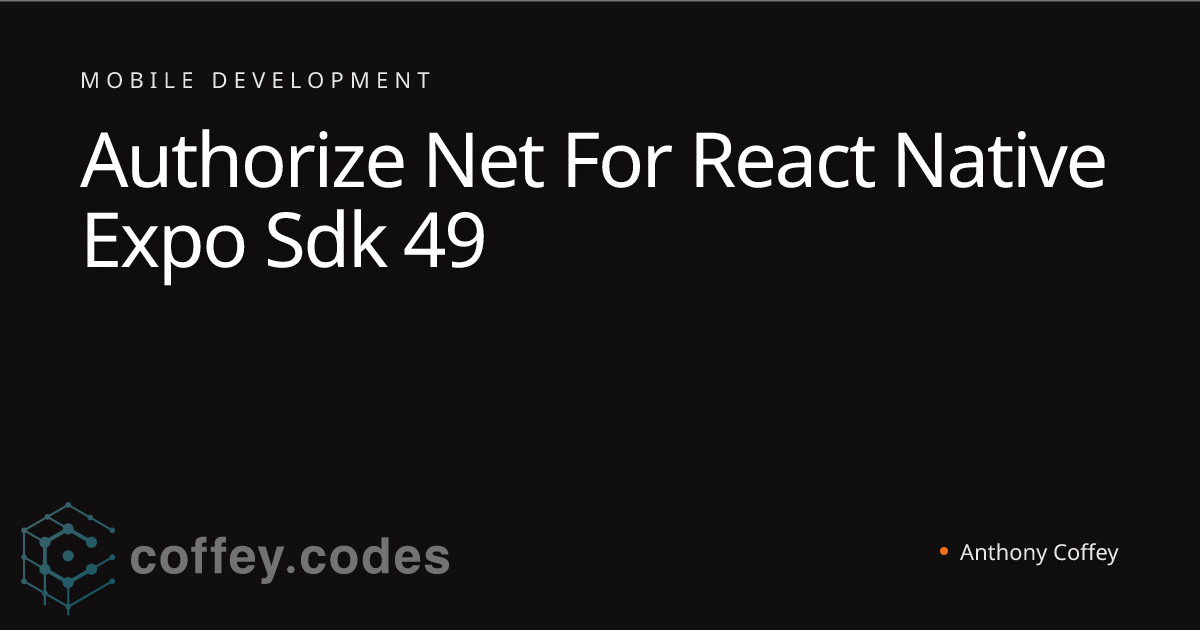 Authorize Net For React Native Expo Sdk 49 | Anthony Coffey
