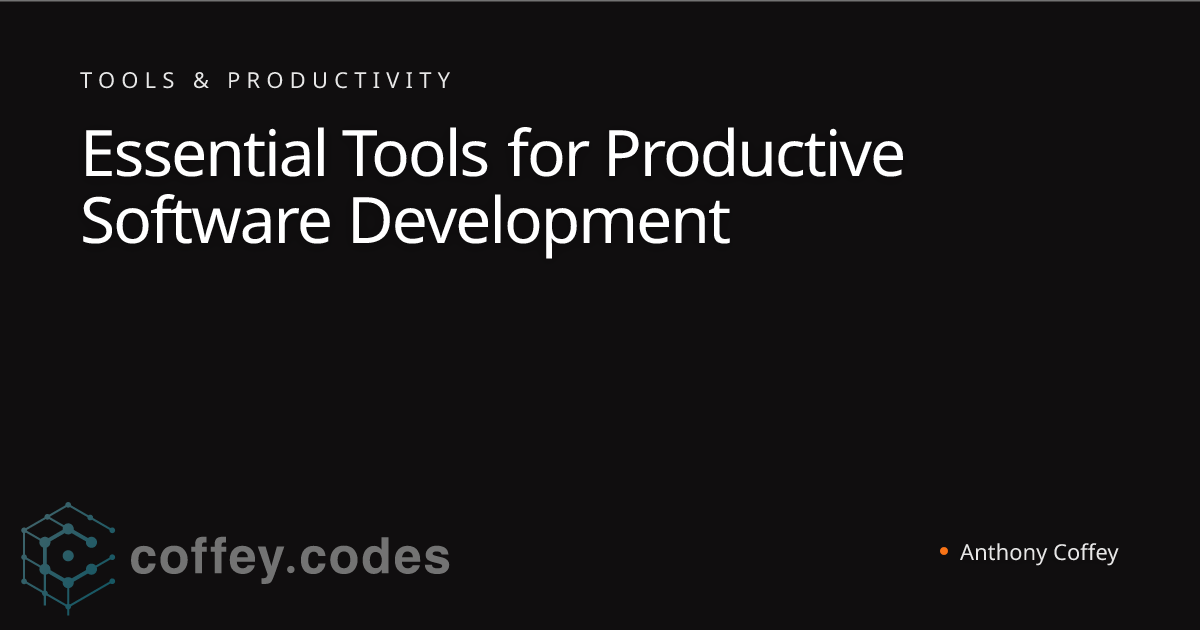Essential Tools for Productive Software Development | Anthony Coffey