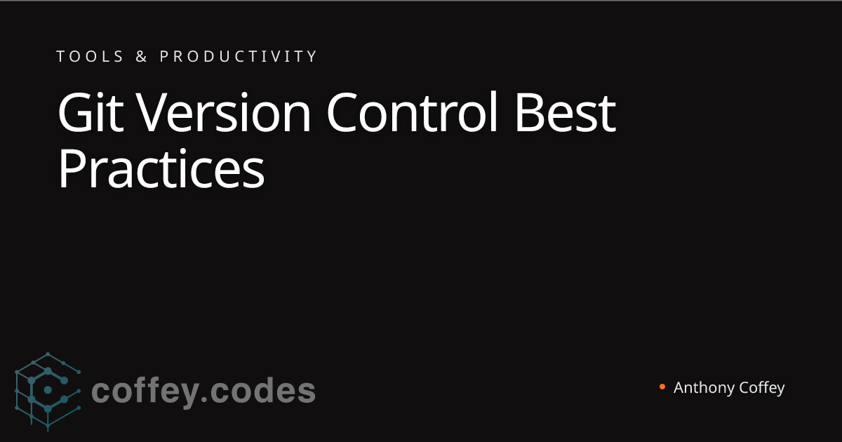 Git Version Control Best Practices | Anthony Coffey