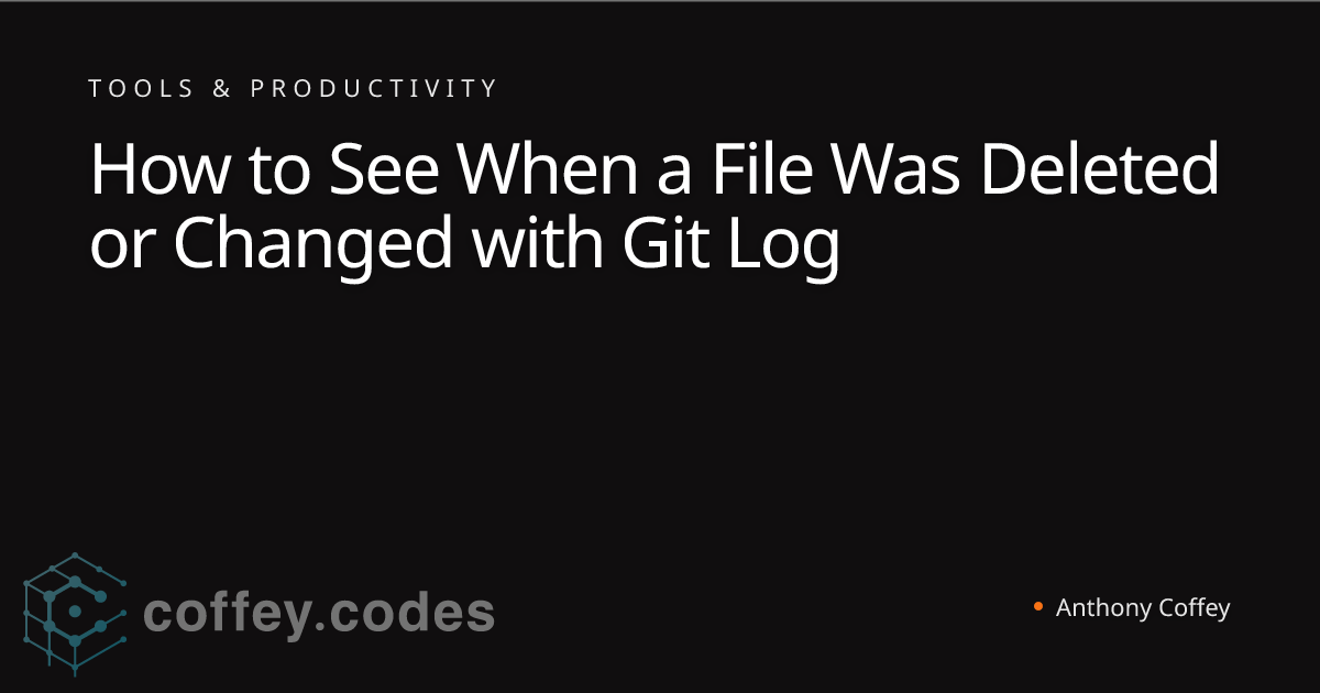 How to See When a File Was Deleted or Changed with Git Log | Anthony Coffey