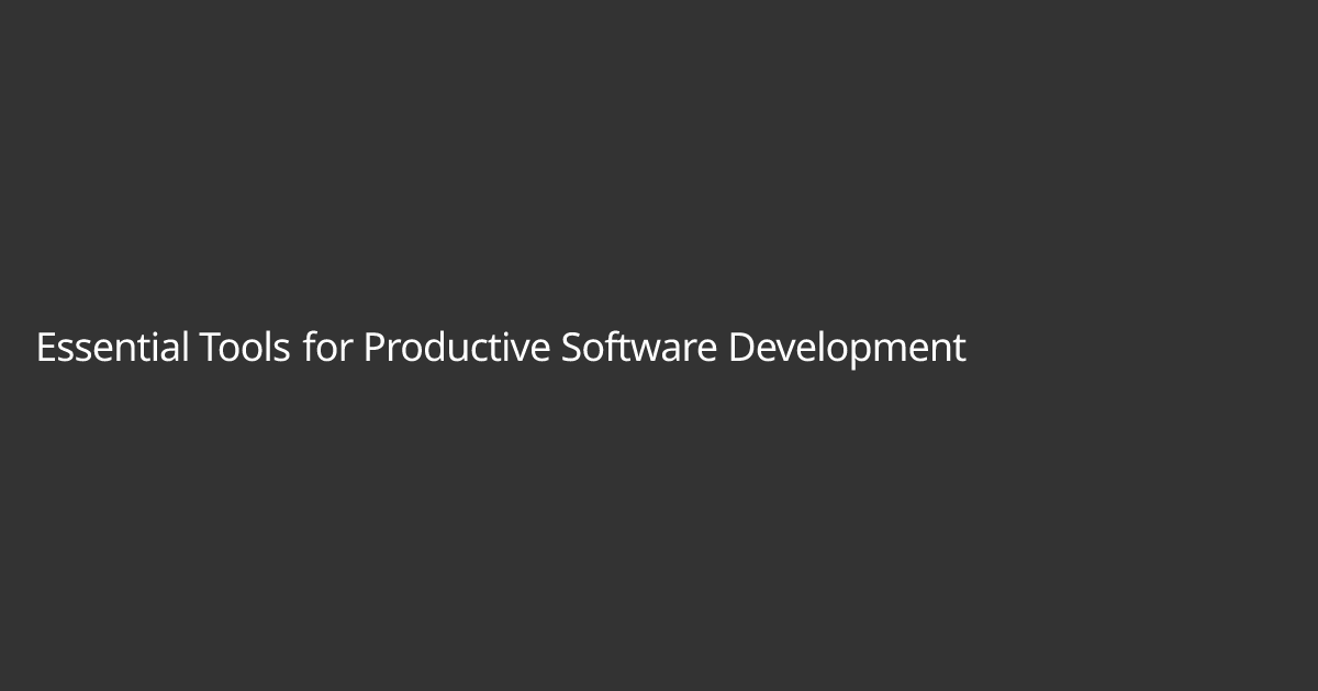 Essential Tools for Productive Software Development | Anthony Coffey